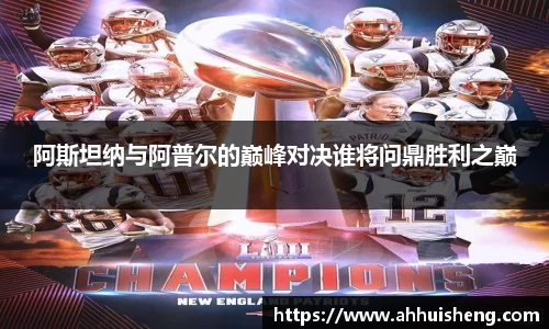 阿斯坦纳与阿普尔的巅峰对决谁将问鼎胜利之巅